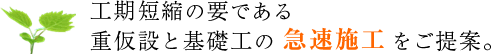 工期短縮の要である重仮設と基礎工の急速施工をご提案