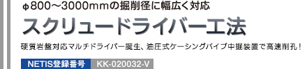 φ800～3000mmの掘削径に幅広く対応 スクリュードライバー工法 硬質岩盤対応マルチドライバー誕生、油圧式ケーシングパイプ中掘装置で高速削孔！ NETIS登録番号：KK-020032-V